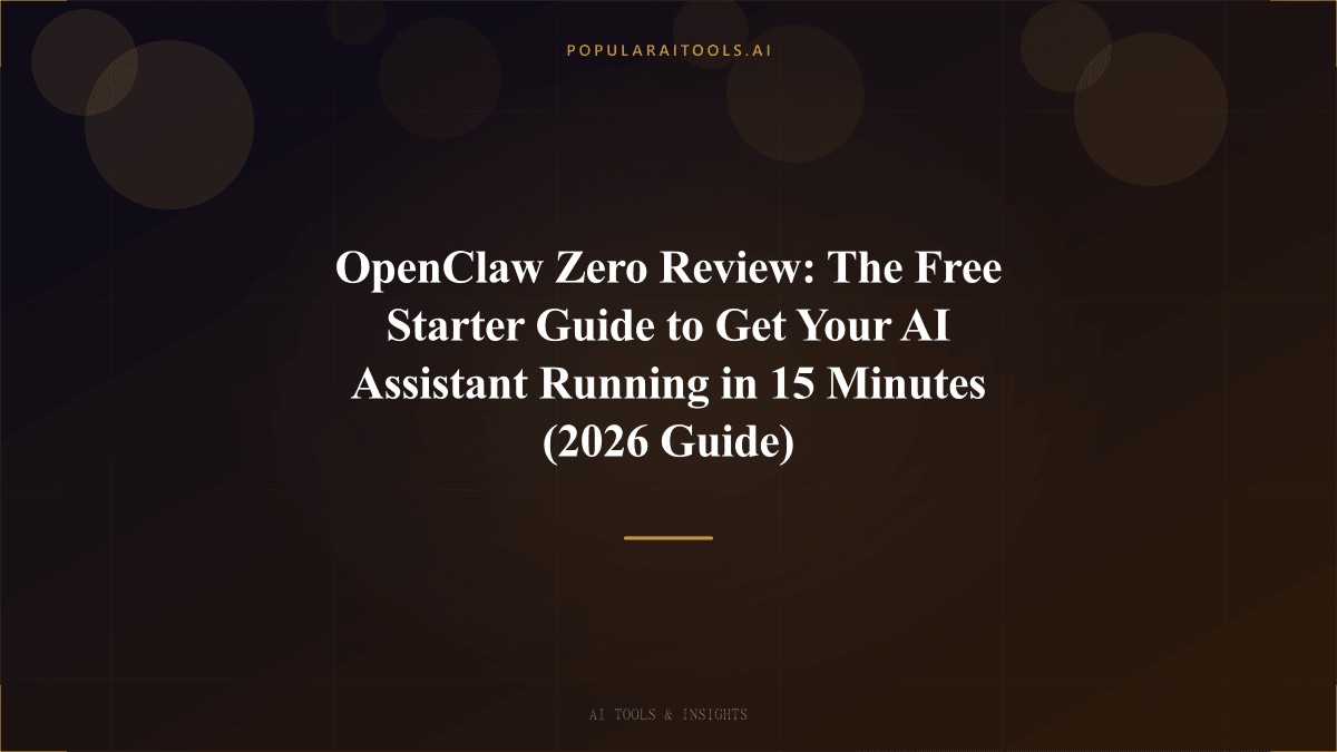 OpenClaw Zero Review: The Free Starter Guide to Get Your AI Assistant Running in 15 Minutes (2026 Guide) featured image